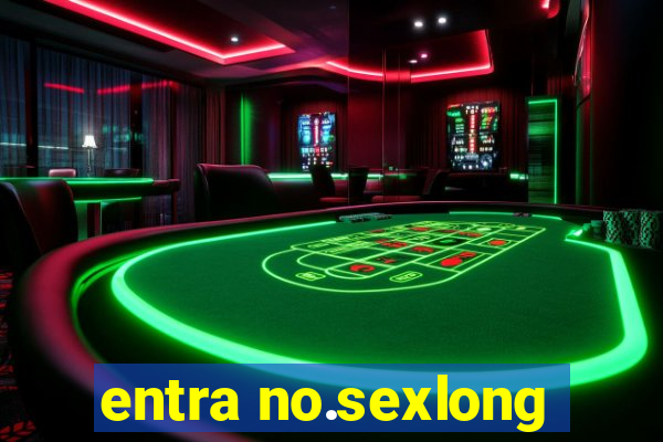 entra no.sexlong